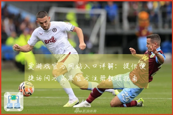 爱游戏官方网站入口详解：提供便捷访问方式及官方注册教程指南
